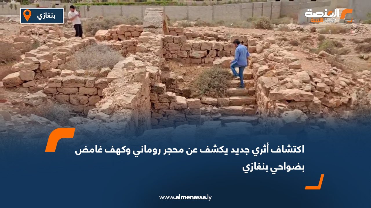 اكتشاف أثري جديد في بنغازي يكشف محجرًا رومانيًا وكهفًا يرجّح استخدامه خلال فترة الجهاد الليبي