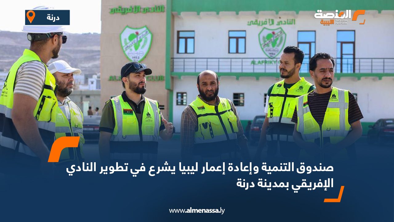 صندوق التنمية وإعادة إعمار ليبيا يشرع في تطوير النادي الإفريقي بمدينة درنة
