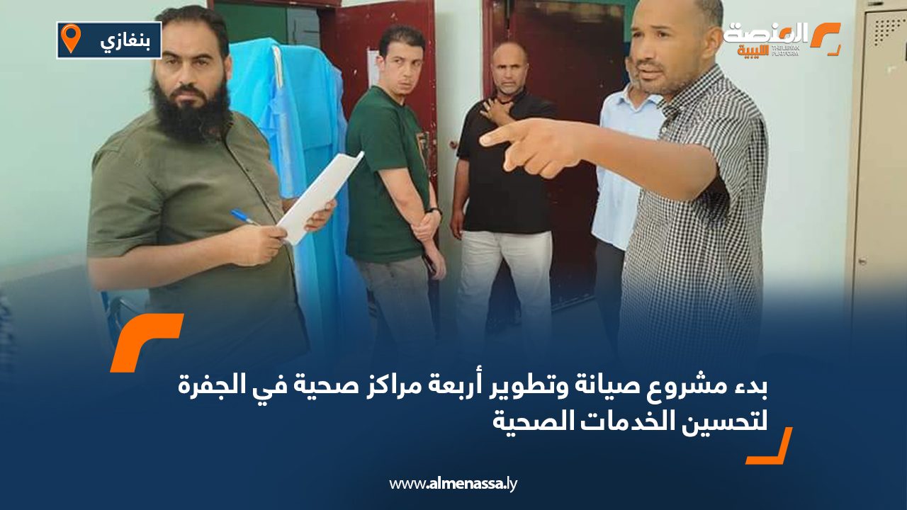 بدء مشروع صيانة وتطوير أربعة مراكز صحية في الجفرة لتحسين الخدمات الصحية