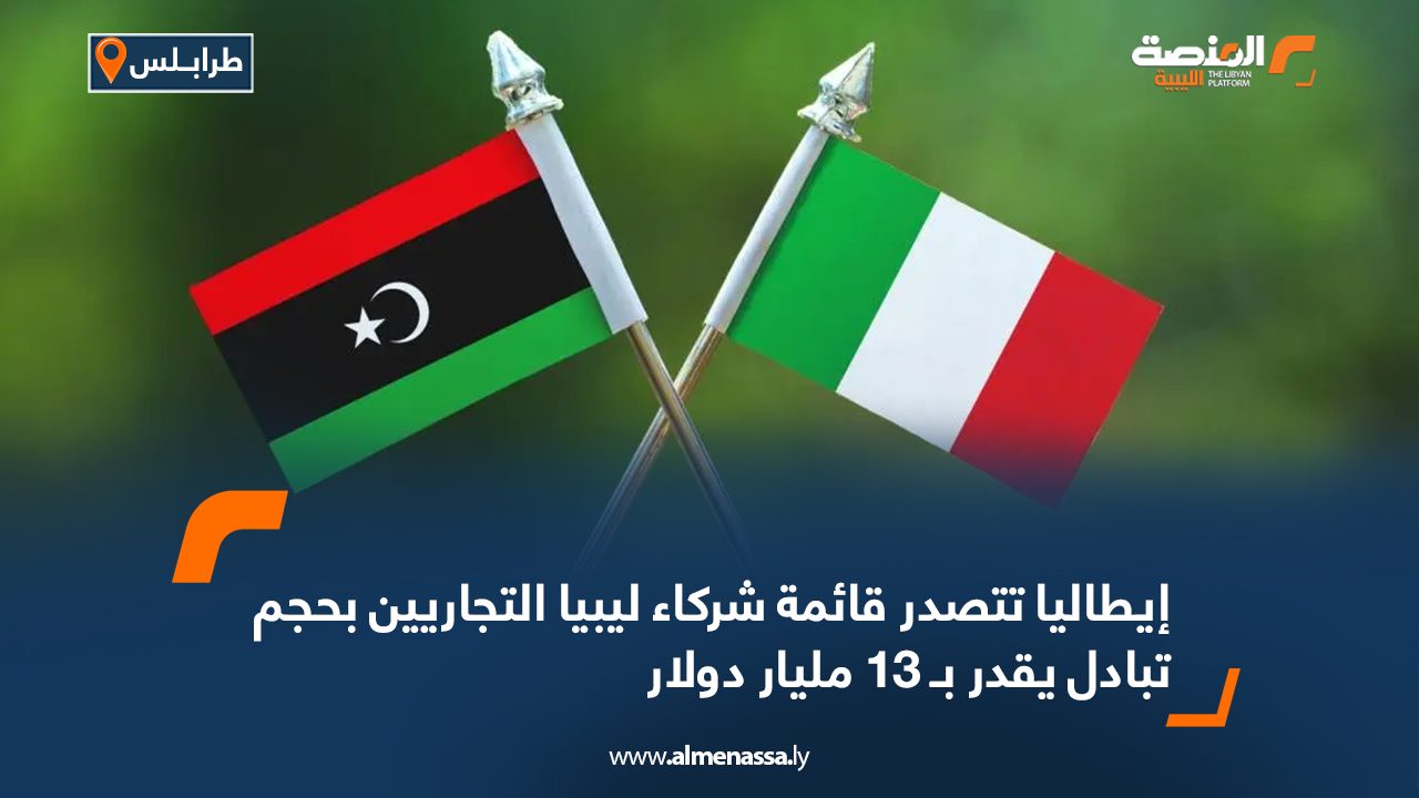 إيطاليا تتصدر قائمة شركاء ليبيا التجاريين بحجم تبادل يقدر بـ 13 مليار دولار إيطاليا تتصدر قائمة شركاء ليبيا التجاريين بحجم تبادل يقدر بـ 13 مليار دولار