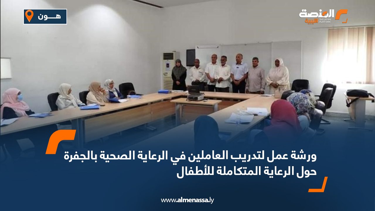 Wide Web ورشة عمل لتدريب العاملين في الرعاية الصحية بالجفرة حول الرعاية المتكاملة للأطفال