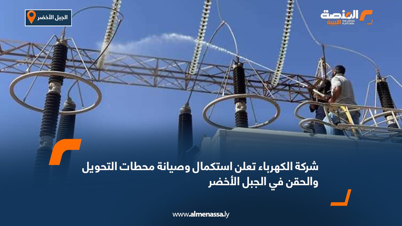 شركة الكهرباء تعلن استكمال وصيانة محطات التحويل والحقن في الجبل الأخضر شركة الكهرباء تعلن استكمال وصيانة محطات التحويل والحقن في الجبل الأخضر