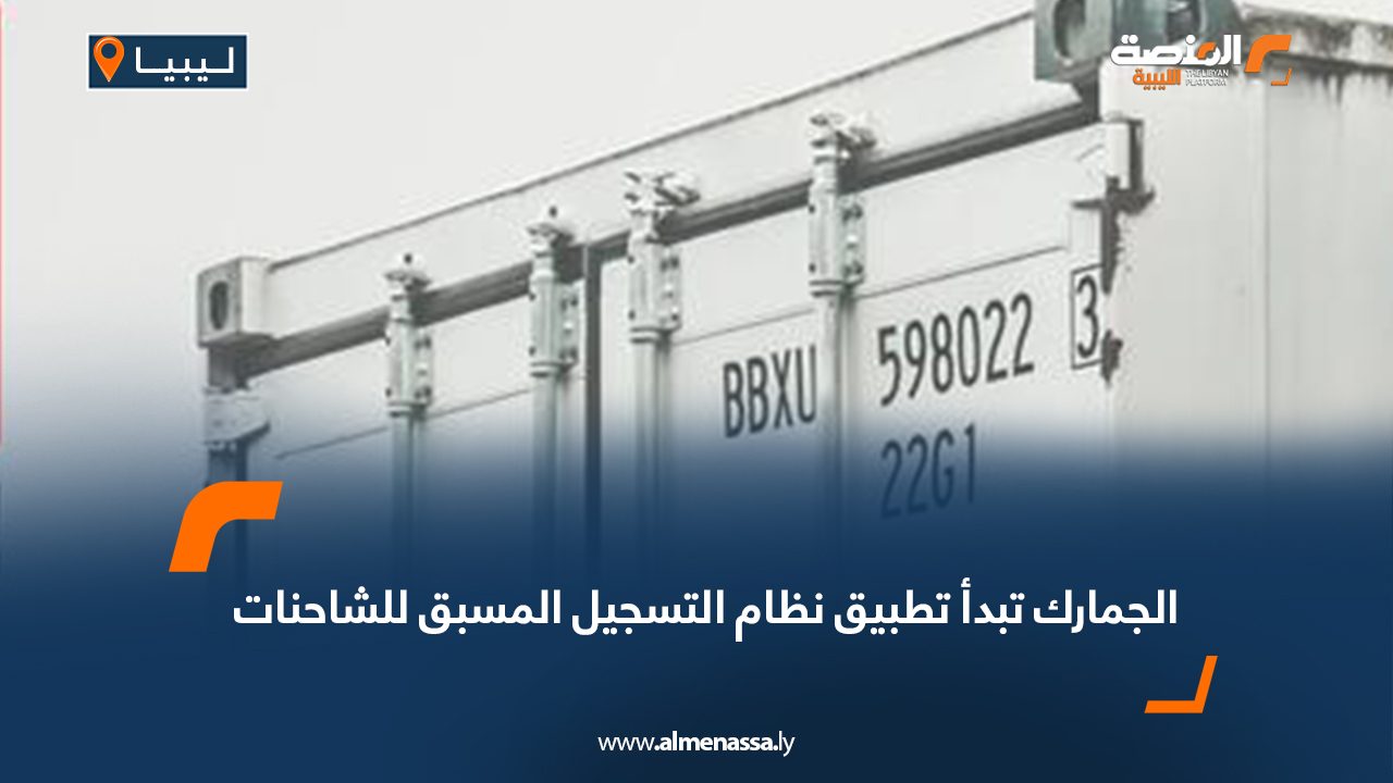 الجمارك تبدأ تطبيق نظام التسجيل المسبق للشاحنات
