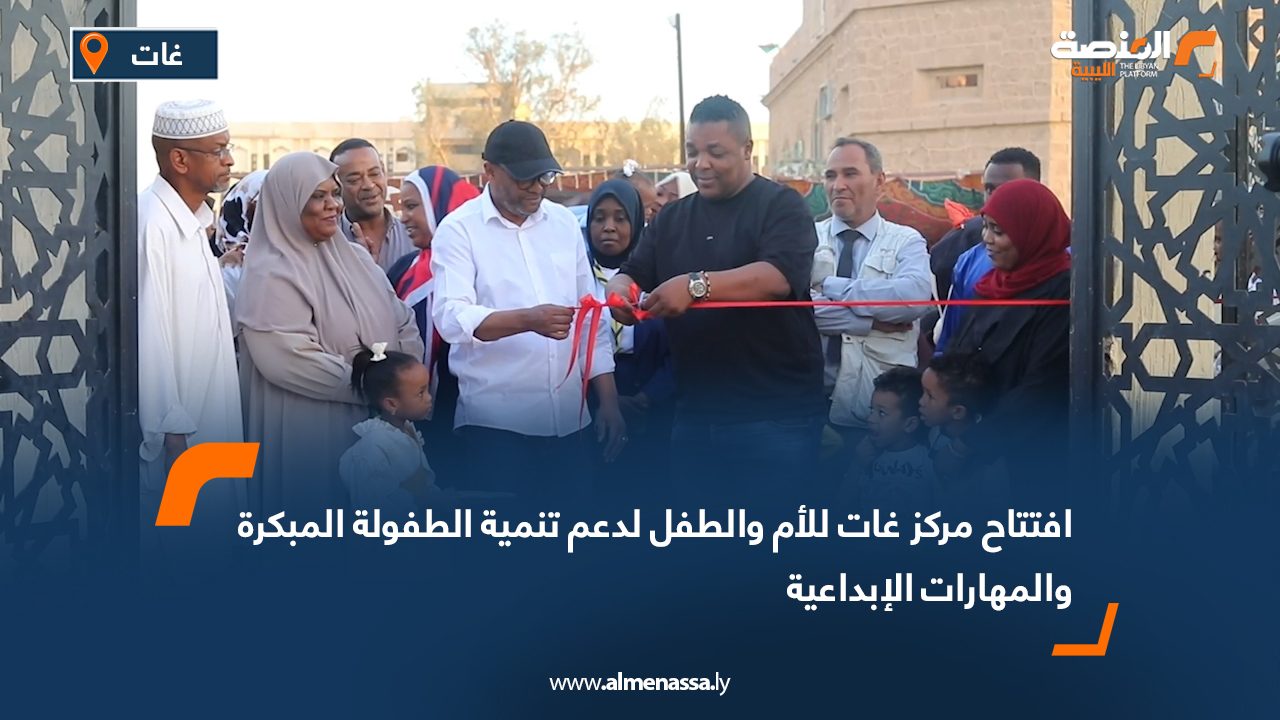 افتتاح مركز غات للأم والطفل لدعم تنمية الطفولة المبكرة والمهارات الإبداعية