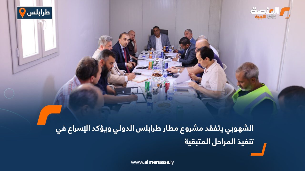 الشهوبي يتفقد مشروع مطار طرابلس الدولي ويؤكد الإسراع في تنفيذ المراحل المتبقية