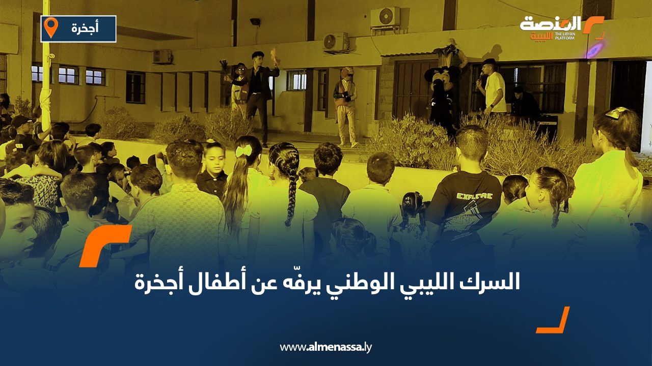 السرك الليبي الوطني يرفّه عن أطفال أجخرة
