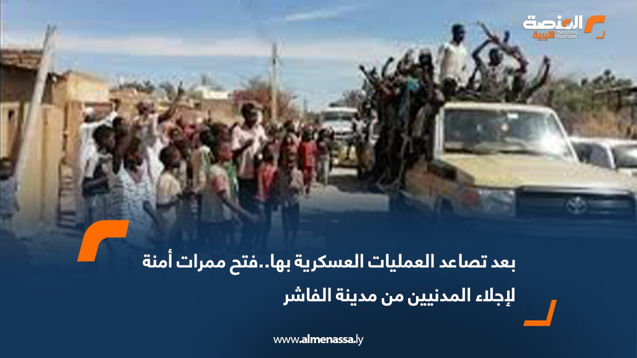 بعد تصاعد العمليات العسكرية بها..فتح ممرات أمنة لإجلاء المدنيين من مدينة الفاشر
