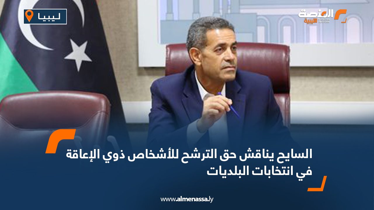 السايح يناقش حق الترشح للأشخاص ذوي الإعاقة في انتخابات البلديات