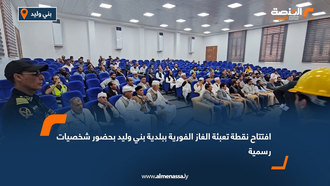 افتتاح نقطة تعبئة الغاز الفورية ببلدية بني وليد بحضور شخصيات رسمية