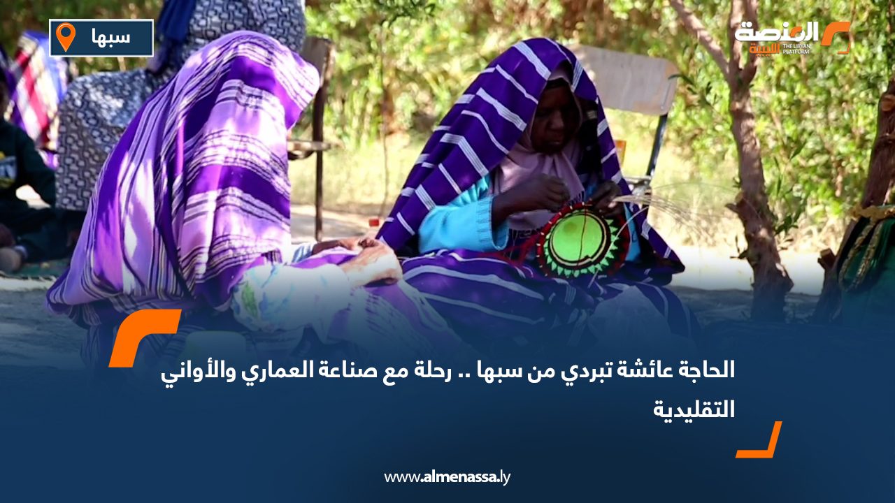 الحاجة عائشة تبردي من سبها.. رحلة مع صناعة العماري والأواني التقليدية