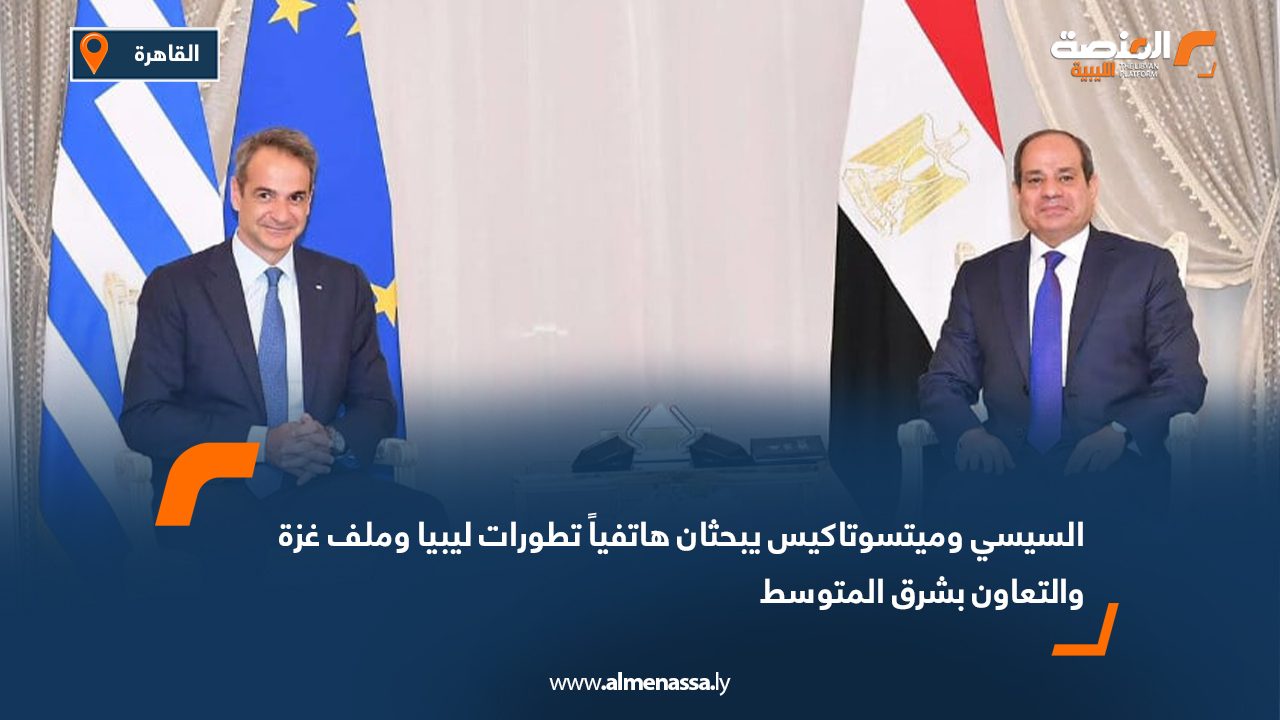 السيسي وميتسوتاكيس يبحثان هاتفياً تطورات ليبيا وملف غزة والتعاون بشرق المتوسط السيسي وميتسوتاكيس يبحثان هاتفياً تطورات ليبيا وملف غزة والتعاون بشرق المتوسط