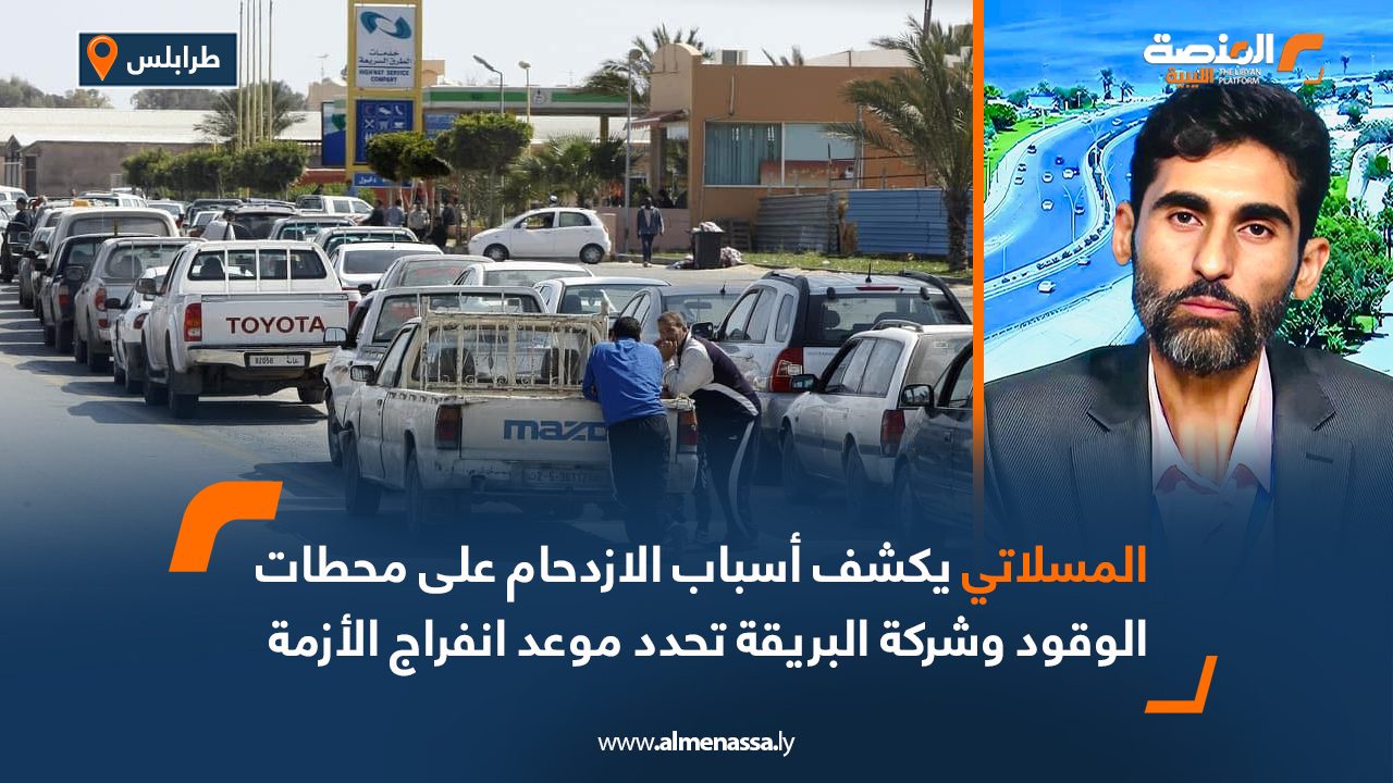 المسلاتي يكشف أسباب الازدحام على محطات الوقود وشركة البريقة تحدد موعد انفراج الأزمة