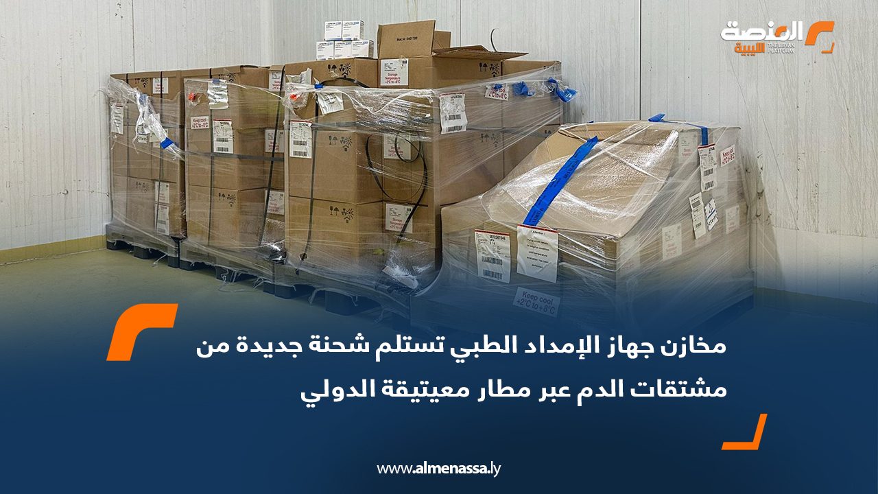 مخازن جهاز الإمداد الطبي تستلم شحنة جديدة من مشتقات الدم عبر مطار معيتيقة الدولي