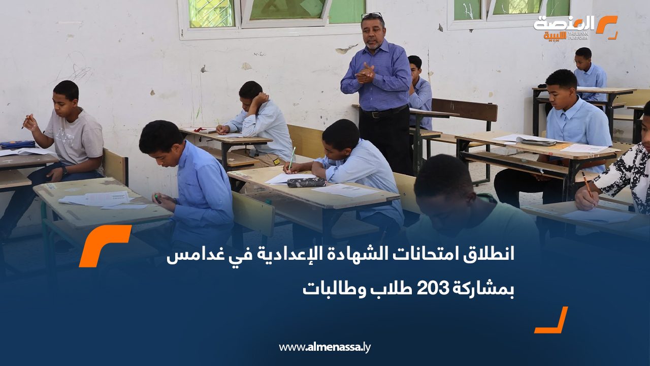 انطلاق امتحانات الشهادة الإعدادية في غدامس بمشاركة 203 طلاب وطالبات