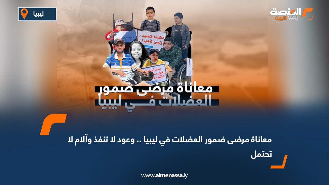 معاناة مرضى ضمور العضلات في ليبيا .. وعود لا تنفذ وآلام لا تحتمل