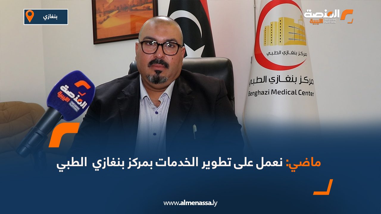ماضي: نعمل على تطوير الخدمات بمركز بنغازي الطبي