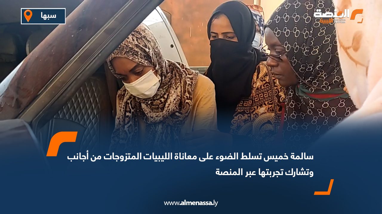 سالمة خميس تسلط الضوء على معاناة الليبيات المتزوجات من أجانب وتشارك تجربتها عبر المنصة