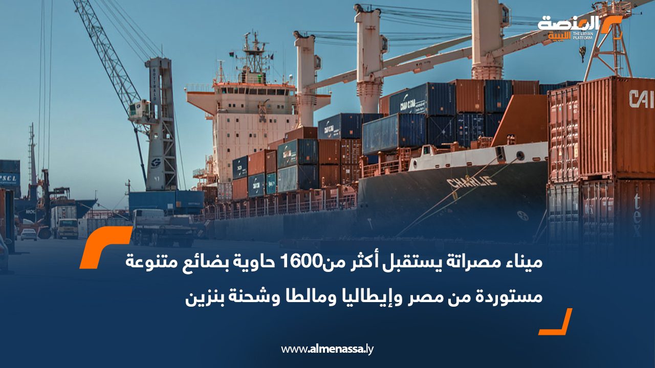 ميناء مصراتة يستقبل أكثر من1600 حاوية بضائع متنوعة مستوردة من مصر وإيطاليا ومالطا وشحنة بنزين