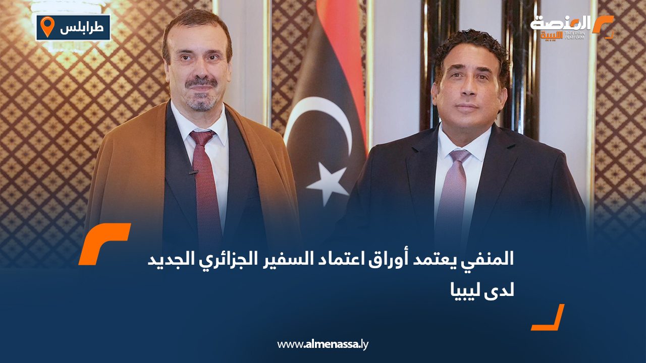 Wide Web المنفي يعتمد أوراق اعتماد السفير الجزائري الجديد لدى ليبيا