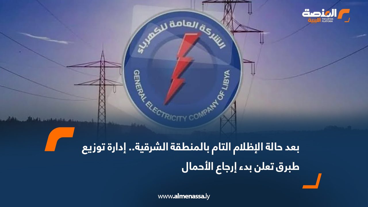 بعد حالة الإظلام التام بالمنطقة الشرقية.. إدارة توزيع طبرق تعلن بدء إرجاع الأحمال