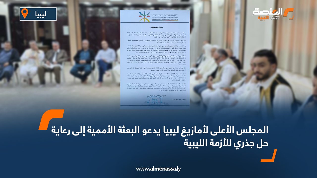 المجلس الأعلى لأمازيغ ليبيا يدعو البعثة الأممية إلى رعاية حل جذري للأزمة الليبية