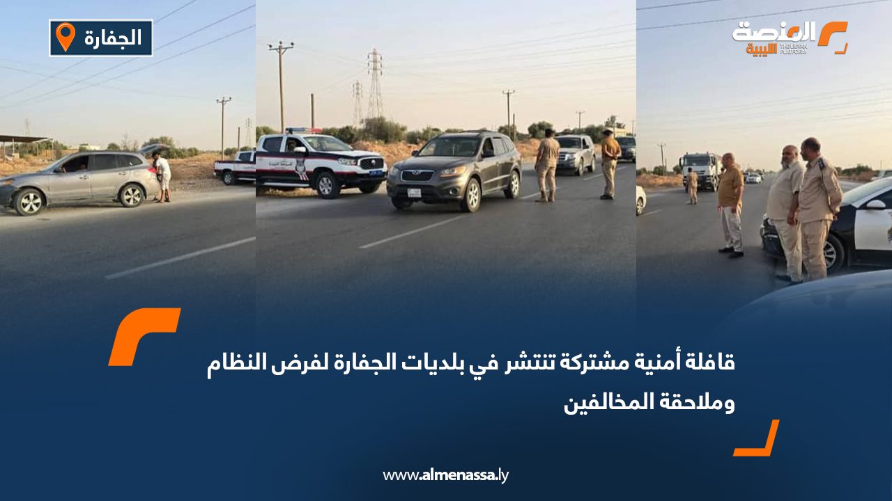 قافلة أمنية مشتركة تنتشر في بلديات الجفارة لفرض النظام وملاحقة المخالفين قافلة أمنية مشتركة تنتشر في بلديات الجفارة لفرض النظام وملاحقة المخالفين