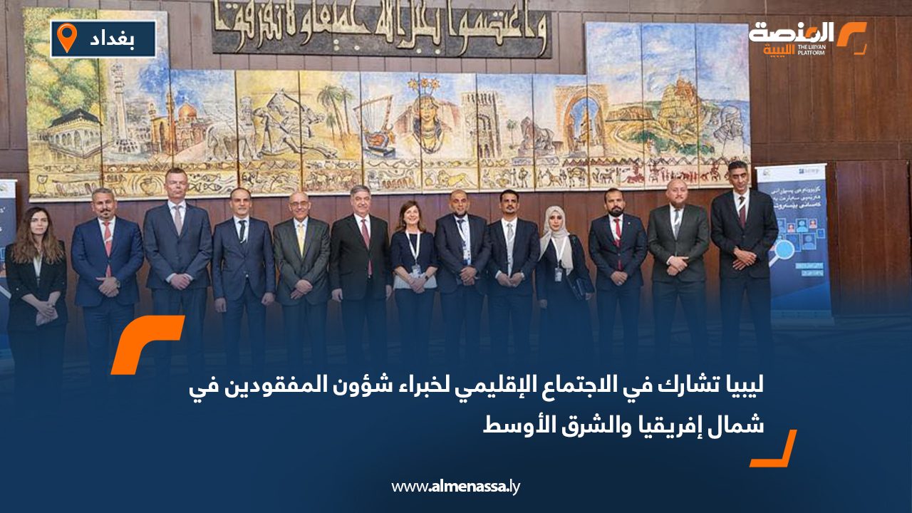 ليبيا تشارك في الاجتماع الإقليمي لخبراء شؤون المفقودين في شمال إفريقيا والشرق الأوسط