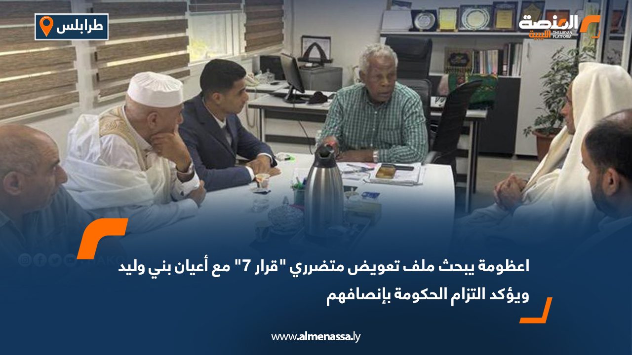 اعظومة يبحث ملف تعويض متضرري "قرار 7" مع أعيان بني وليد ويؤكد التزام الحكومة بإنصافهم