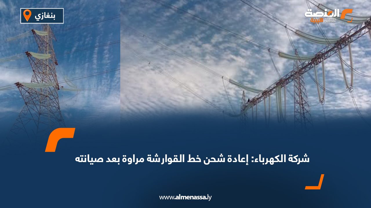 شركة الكهرباء: إعادة شحن خط القوارشة مراوة بعد صيانته