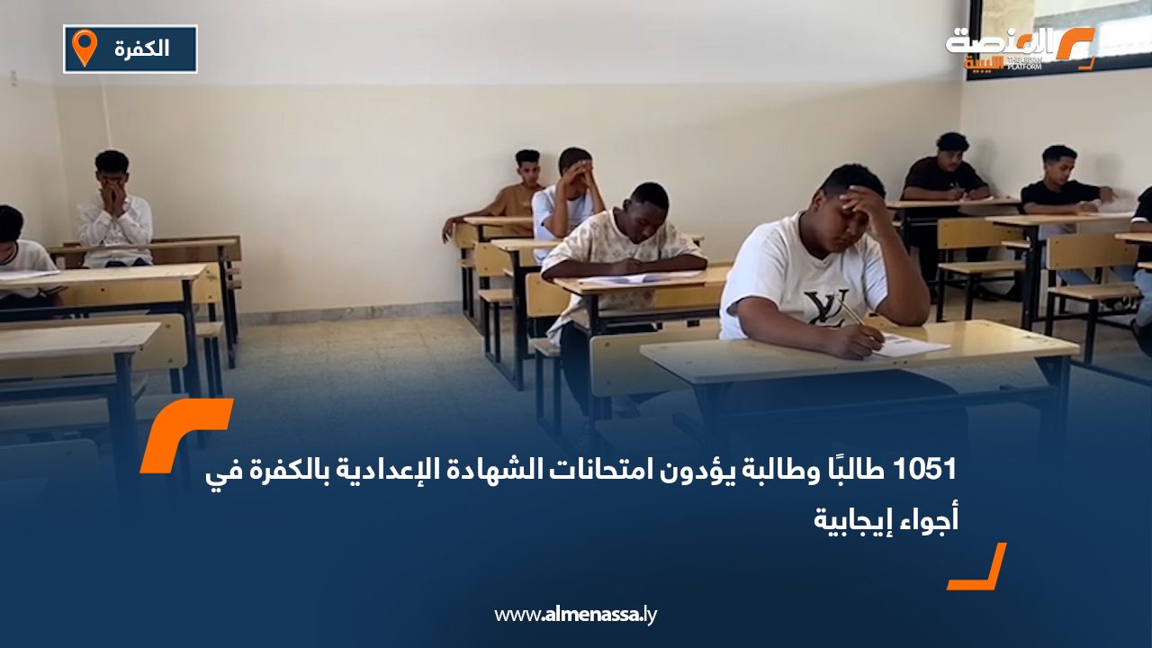 1051 طالبًا وطالبة يؤدون امتحانات الشهادة الإعدادية بالكفرة في أجواء إيجابية