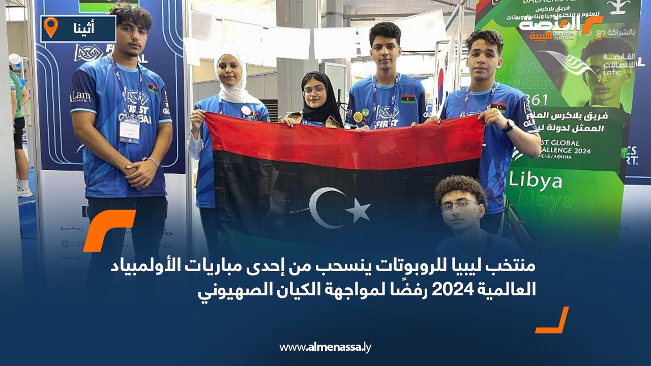 منتخب ليبيا للروبوتات ينسحب من إحدى مباريات الأولمبياد العالمية 2024 رفضًا لمواجهة الكيان الصهيوني
