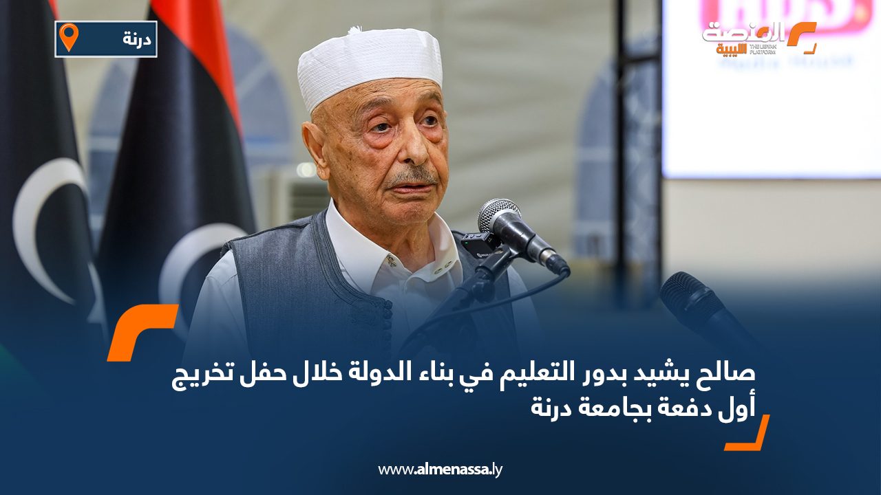 صالح يشيد بدور التعليم في بناء الدولة خلال حفل تخريج أول دفعة بجامعة درنة