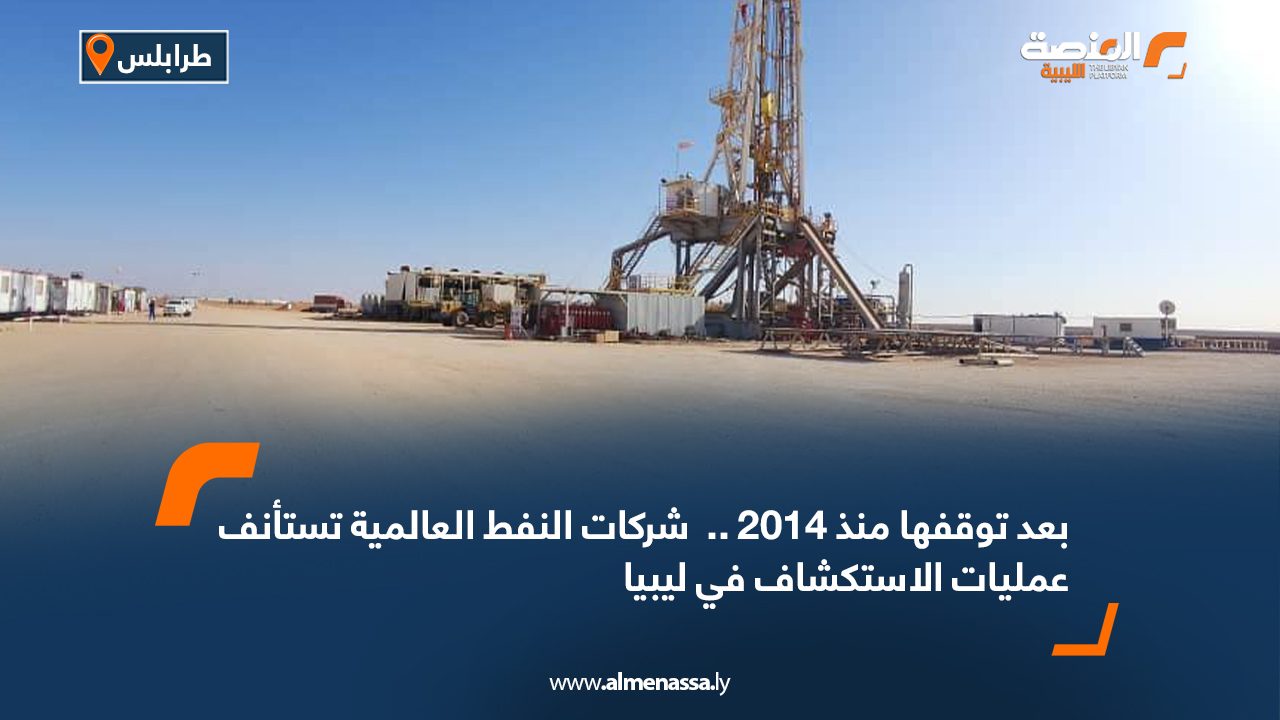 بعد توقفها منذ 2014 ..  شركات النفط العالمية تستأنف عمليات الاستكشاف في ليبيا