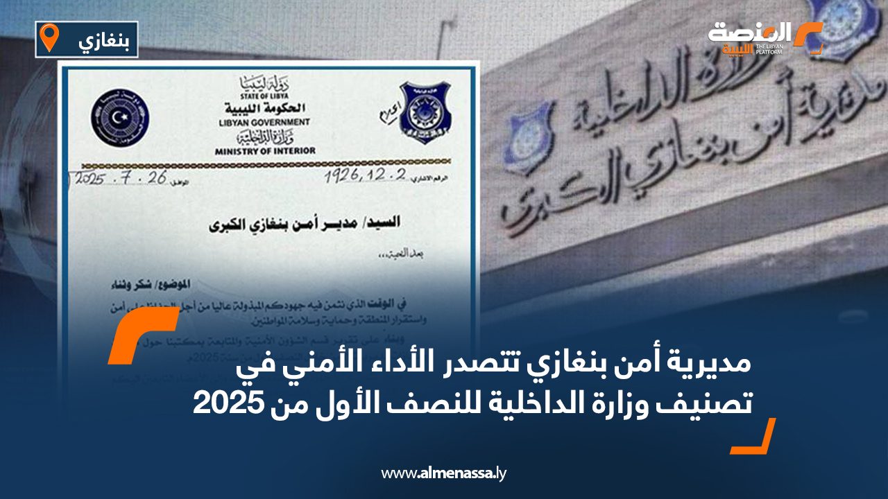 مديرية أمن بنغازي تتصدر الأداء الأمني في تصنيف وزارة الداخلية للنصف الأول من 2025 مديرية أمن بنغازي تتصدر الأداء الأمني في تصنيف وزارة الداخلية للنصف الأول من 2025