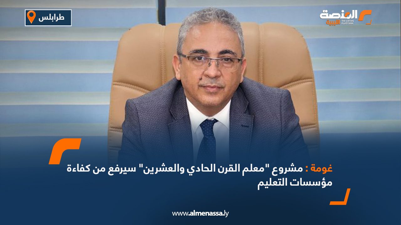 غومة: مشروع "معلم القرن الحادي والعشرين" سيرفع من كفاءة مؤسسات التعليم