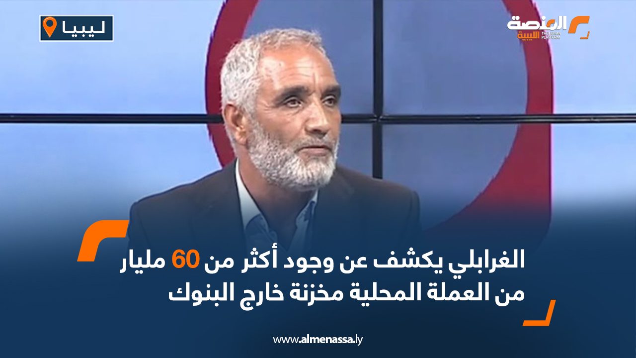 الغرابلي يكشف عن وجود أكثر من 60 مليار من العملة المحلية مخزنة خارج البنوك