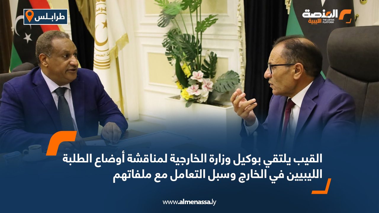 القيب يلتقي بوكيل وزارة الخارجية لمناقشة أوضاع الطلبة الليبيين في الخارج وسبل التعامل مع ملفاتهم