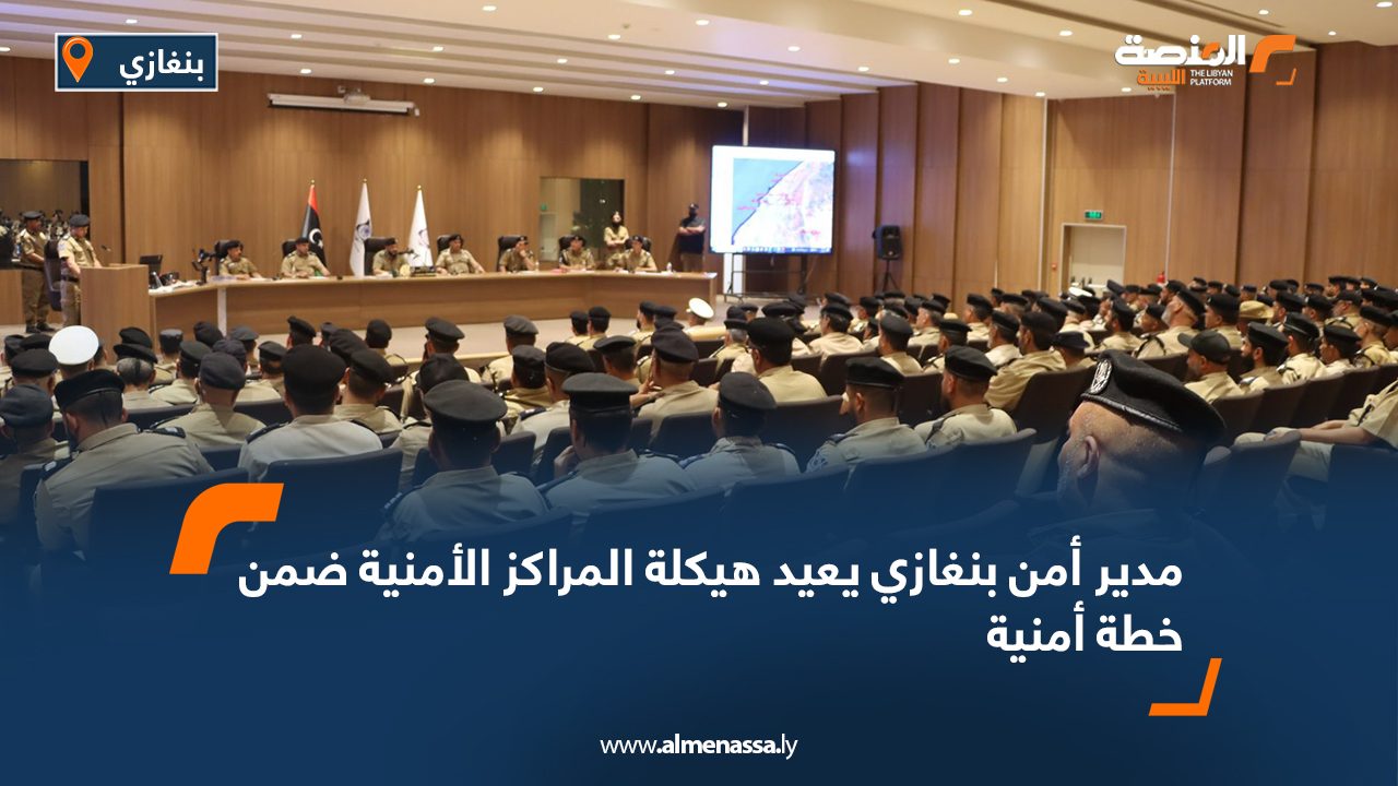 مدير أمن بنغازي يعيد هيكلة المراكز الأمنية ضمن خطة أمنية  
