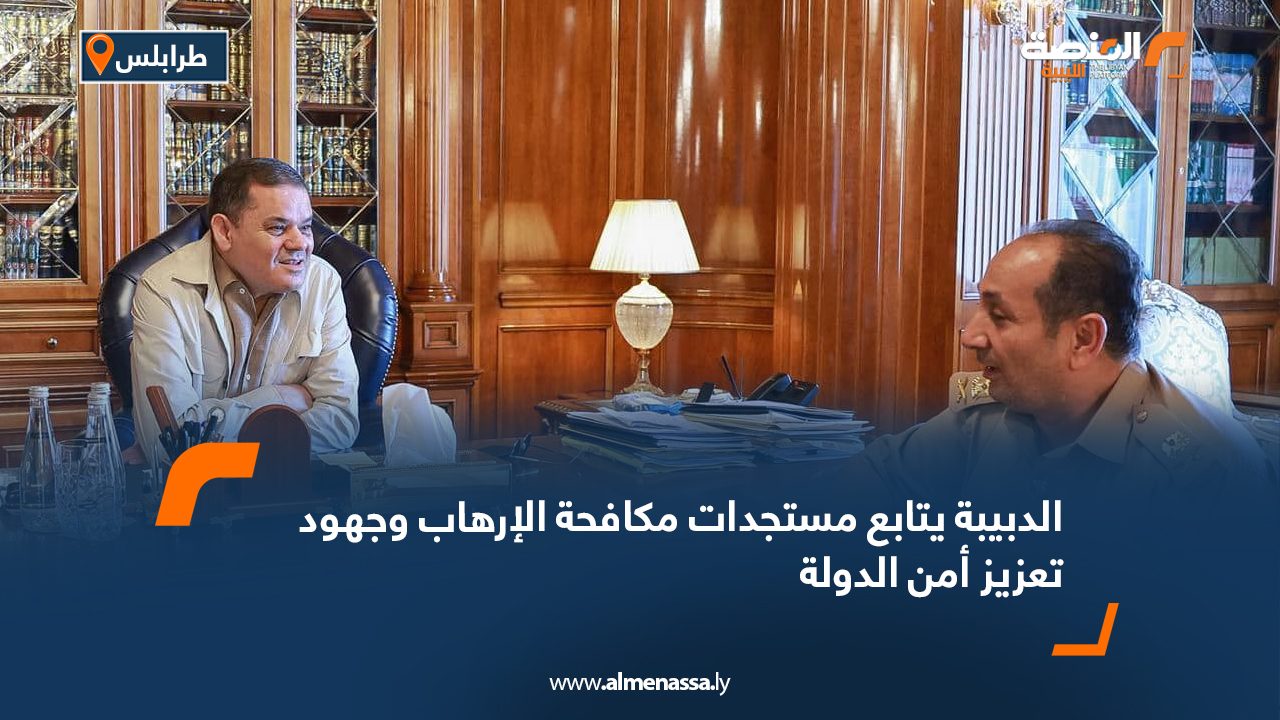 الدبيبة يتابع مستجدات مكافحة الإرهاب وجهود تعزيز أمن الدولة