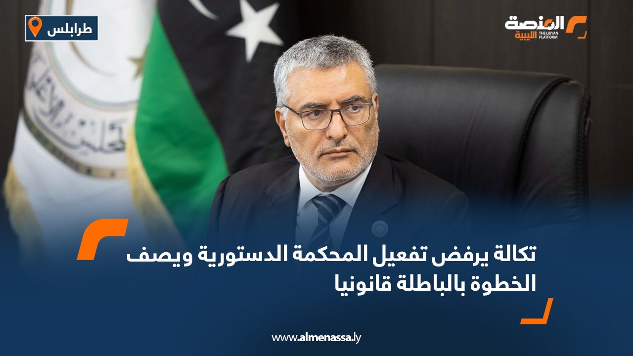 تكالة يرفض تفعيل المحكمة الدستورية ويصف الخطوة بالباطلة قانونيا تكالة يرفض تفعيل المحكمة الدستورية ويصف الخطوة بالباطلة قانونيا