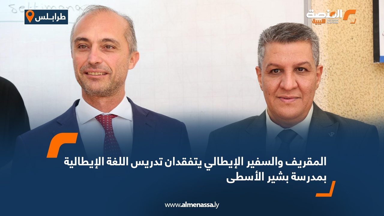 المقريف والسفير الإيطالي يتفقدان تدريس اللغة الإيطالية بمدرسة بشير الأسطى