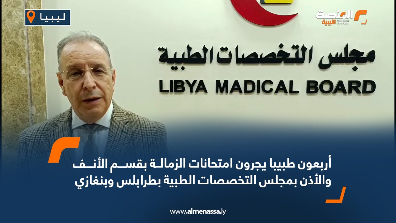 أربعون طبيبا يجرون امتحانات الزمالة بقسم الأنف والأذن بمجلس التخصصات الطبية بطرابلس وبنغازي