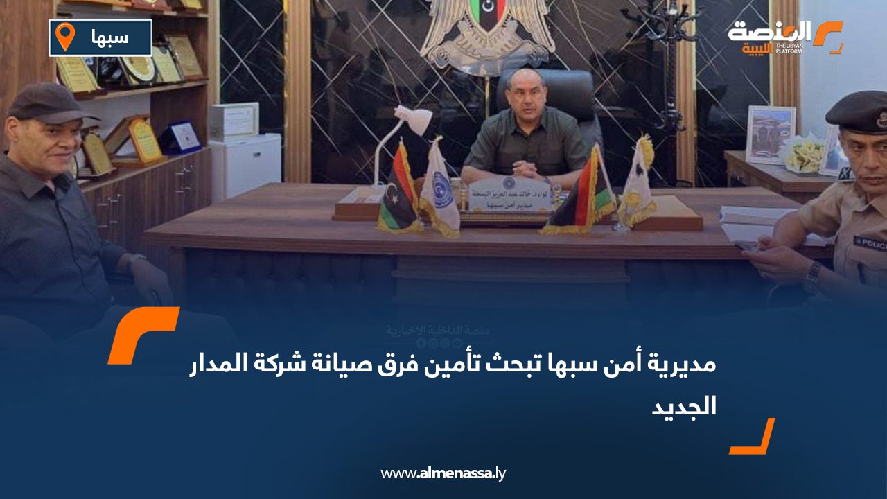 Wide Web مديرية أمن سبها تبحث تأمين فرق صيانة شركة المدار الجديد