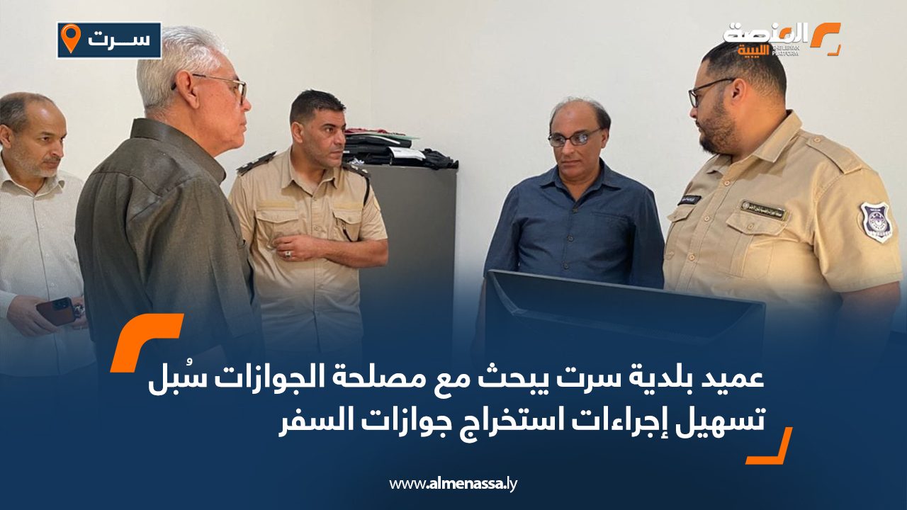 عميد بلدية سرت يبحث مع مصلحة الجوازات سُبل تسهيل إجراءات استخراج جوازات السفر