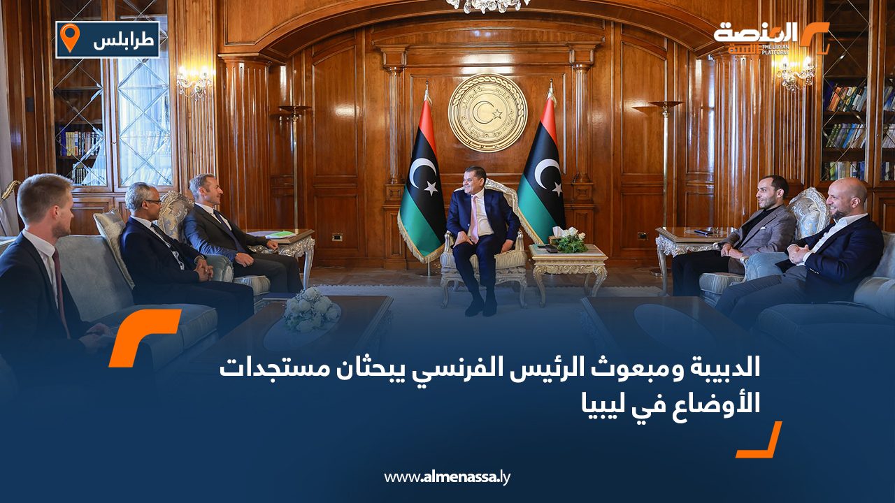 الدبيبة ومبعوث الرئيس الفرنسي يبحثان مستجدات الأوضاع في ليبيا