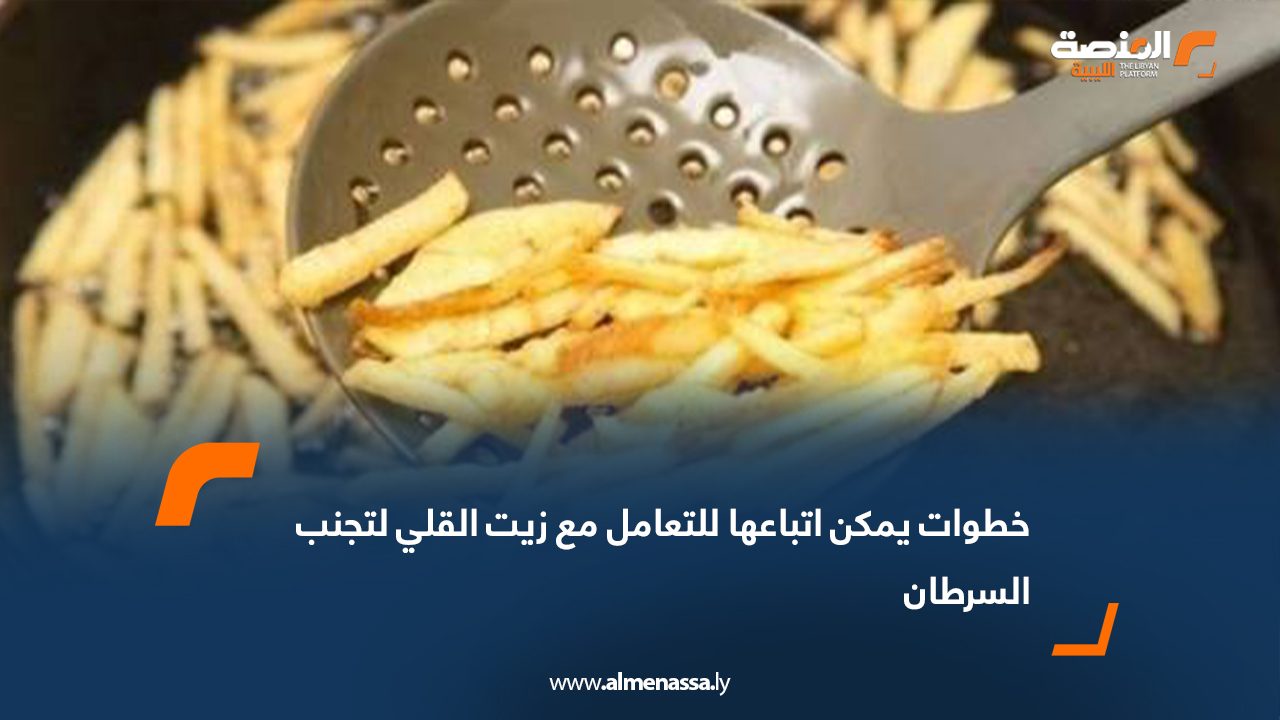 خطوات يمكن اتباعها للتعامل مع زيت القلي لتجنب السرطان