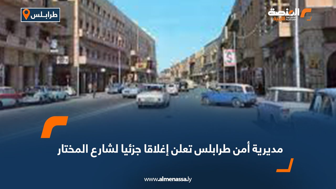 مديرية أمن طرابلس تعلن إغلاقا جزئيا لشارع المختار