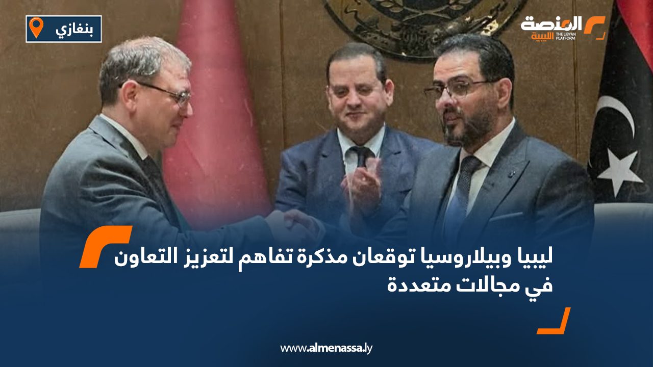 ليبيا وبيلاروسيا توقعان مذكرة تفاهم لتعزيز التعاون في مجالات متعددة