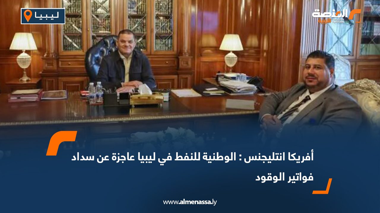 أفريكا انتليجنس : الوطنية للنفط في ليبيا عاجزة عن سداد فواتير الوقود