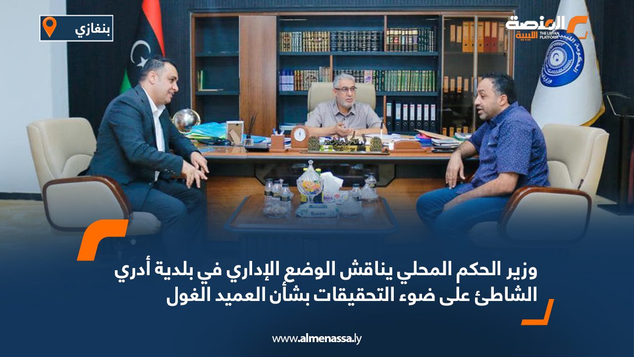 وزير الحكم المحلي يناقش الوضع الإداري في بلدية أدري الشاطئ على ضوء التحقيقات بشأن العميد الغول